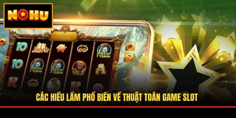 Các hiểu lầm phổ biến về thuật toán game slot