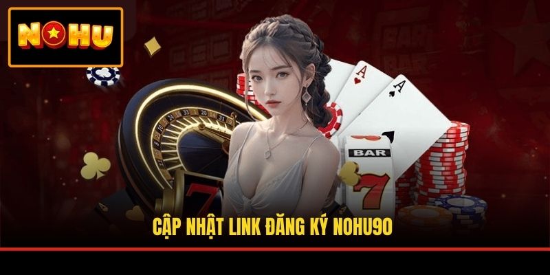 Cập nhật link đăng ký NOHU90