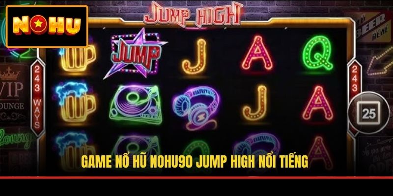 Game nổ hũ NOHU90 Jump High nổi tiếng