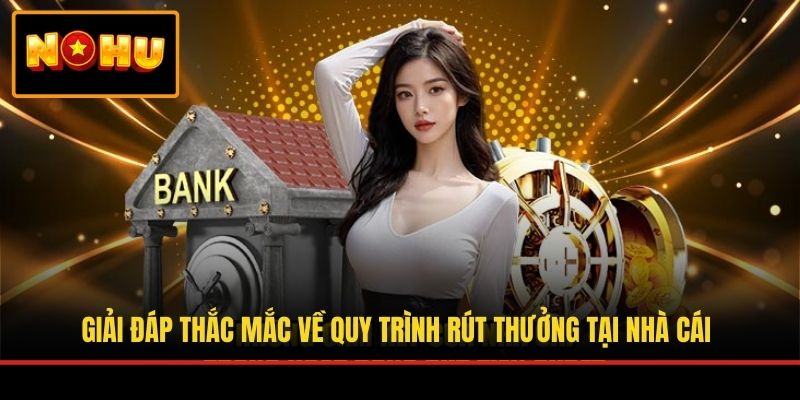 Giải đáp thắc mắc về quy trình rút thưởng tại nhà cái