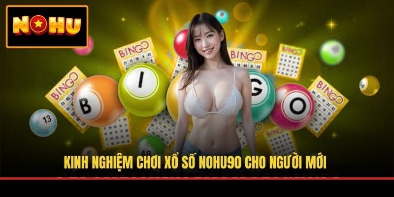 Kinh nghiệm chơi xổ số NOHU90 cho người mới