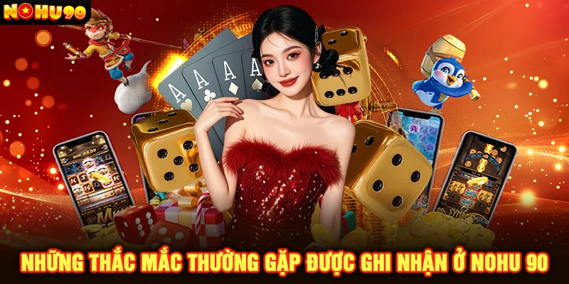 Những thắc mắc thường gặp được ghi nhận ở Nohu 90