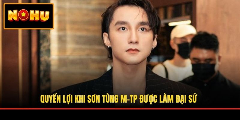Quyền lợi khi Sơn Tùng M-TP được làm đại sứ