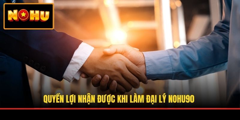 Quyền lợi nhận được khi làm đại lý NOHU90